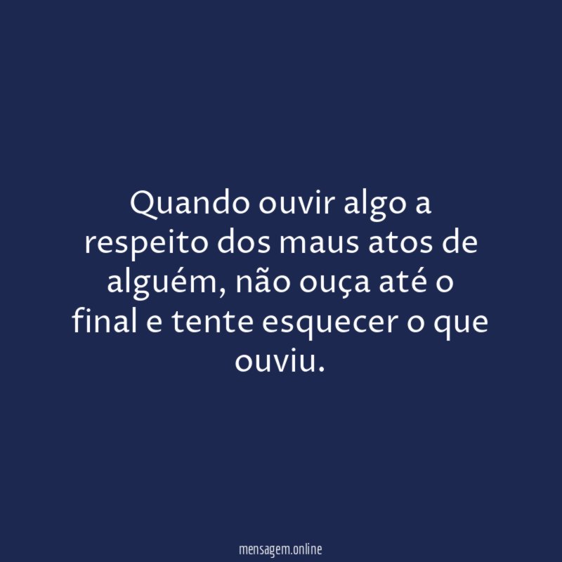 Quando ouvir algo a respeito dos maus atos de alguém