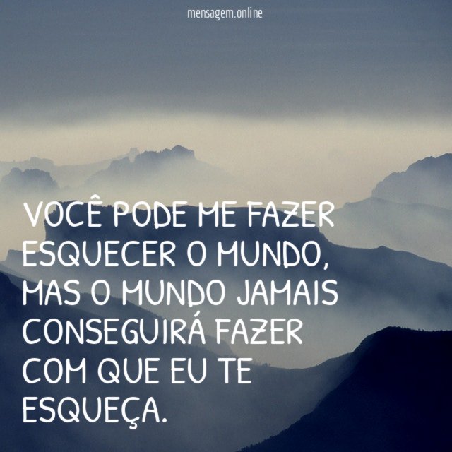 Você pode me fazer esquecer o mundo