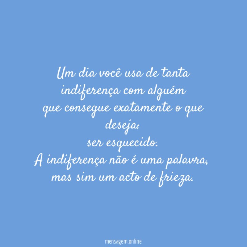 Um dia você usa de tanta indiferença com