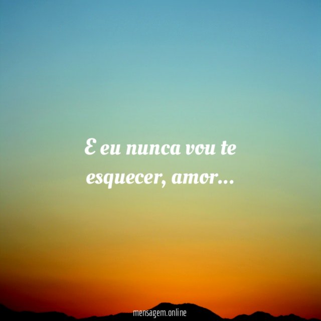 E eu nunca vou te esquecer