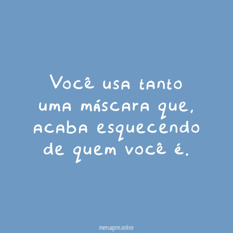 Você usa tanto uma máscara que