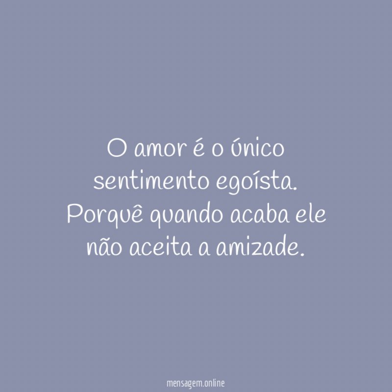 O amor é o único sentimento egoísta