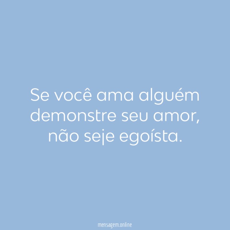 Se você ama alguém demonstre seu amor