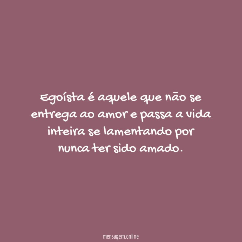 Egoísta é aquele que não se entrega ao
