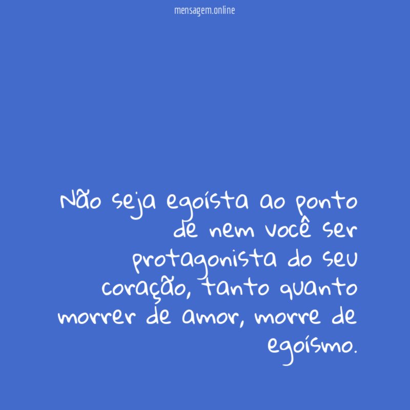 Não seja egoísta ao ponto de nem você