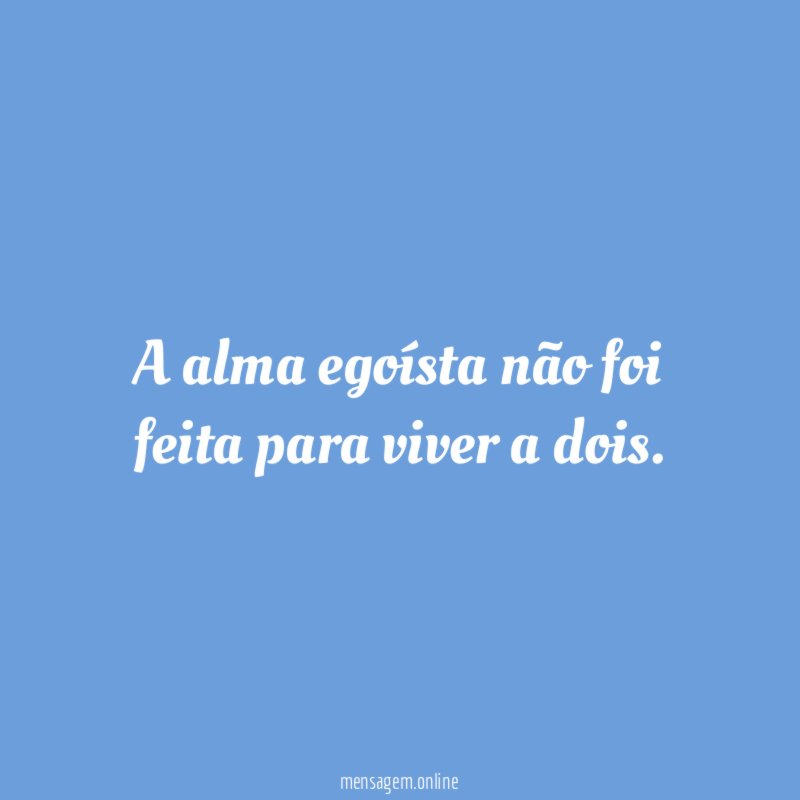A alma egoísta não foi feita para viver a dois
