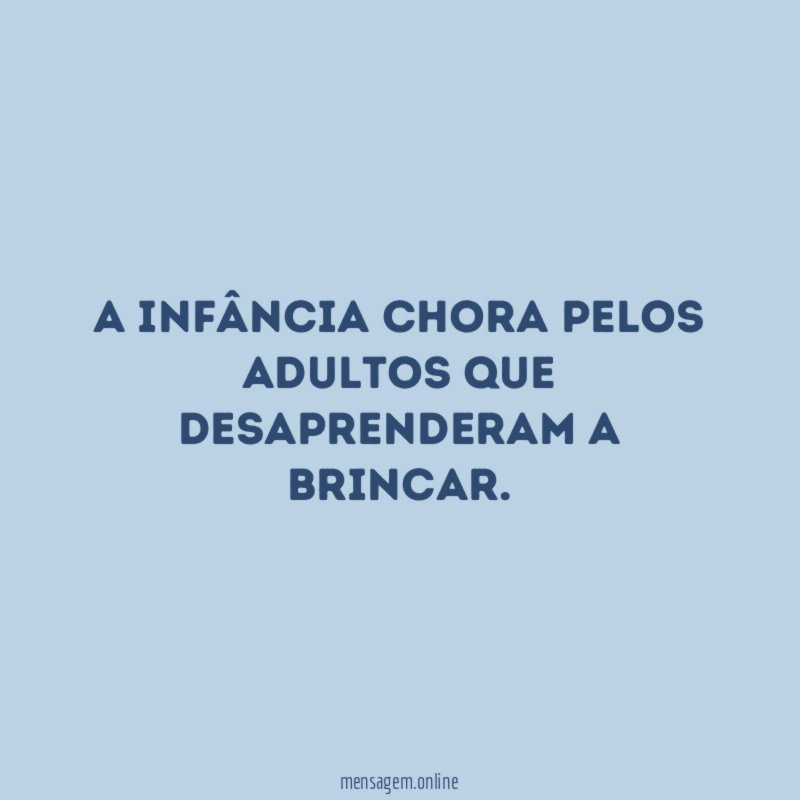 A infância chora pelos adultos que desaprenderam a brincar