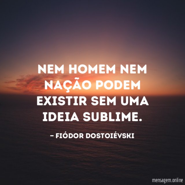 Nem homem nem nação podem existir sem uma ideia sublime