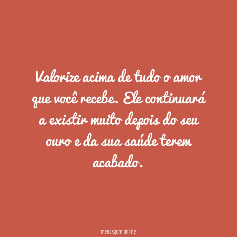 Valorize acima de tudo o amor que você recebe