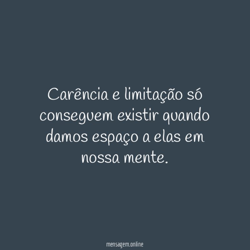 Carência e limitação só conseguem existir quando damos