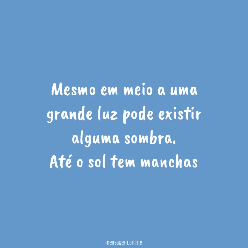 Mesmo em meio a uma grande luz pode existir alguma sombra