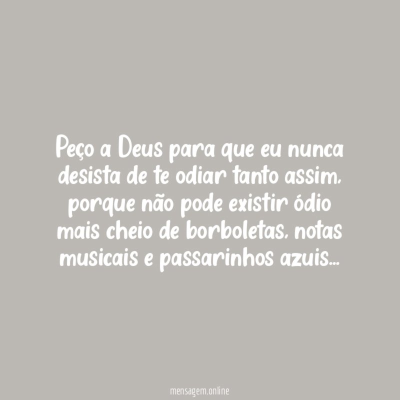 Peço a Deus para que eu nunca desista