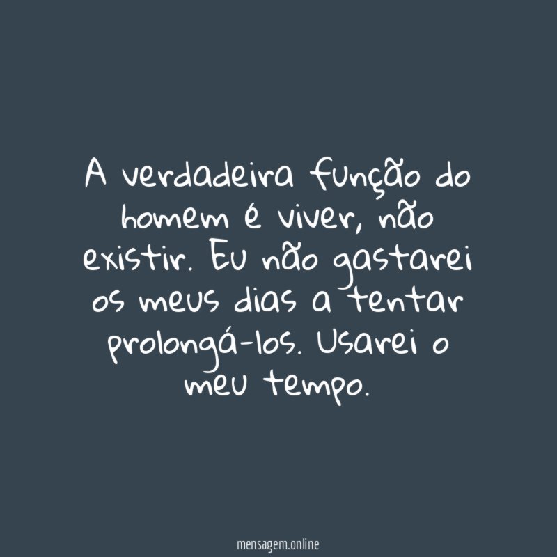 A verdadeira função do homem é viver