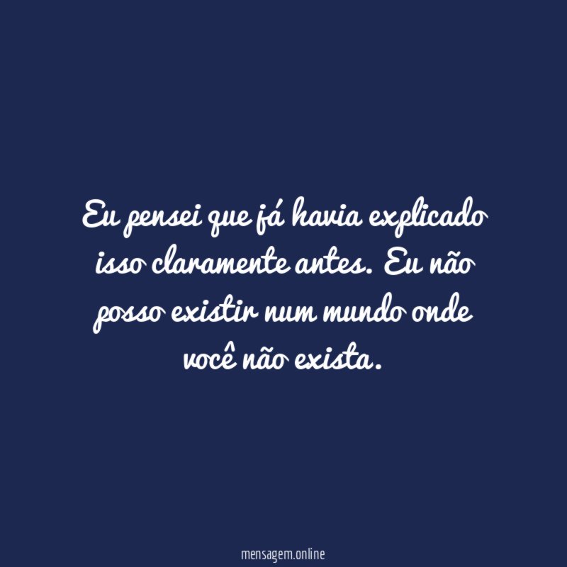 Eu pensei que já havia explicado isso claramente antes
