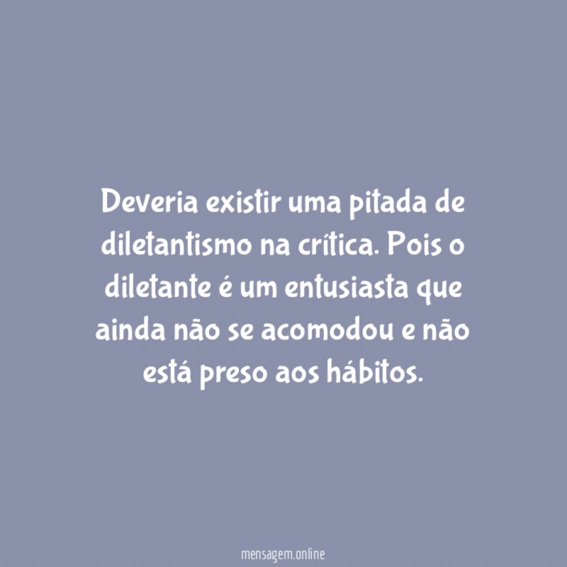 Deveria existir uma pitada de diletantismo na crítica