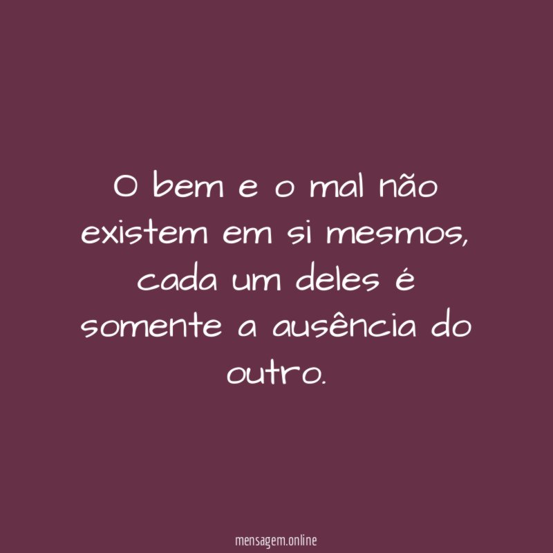 O bem e o mal não existem em si mesmos