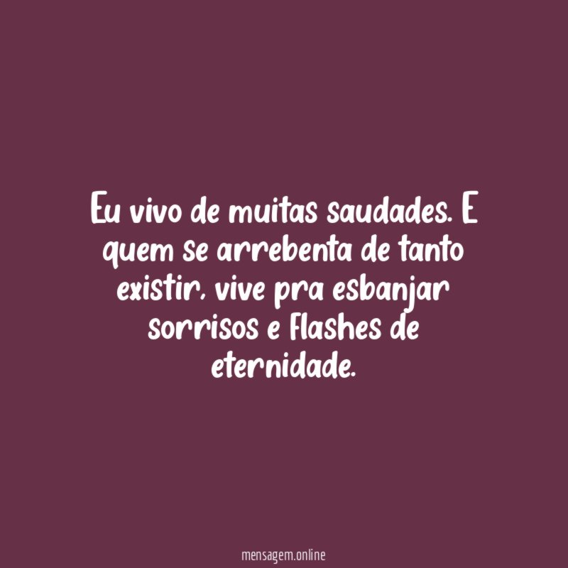 Eu vivo de muitas saudades