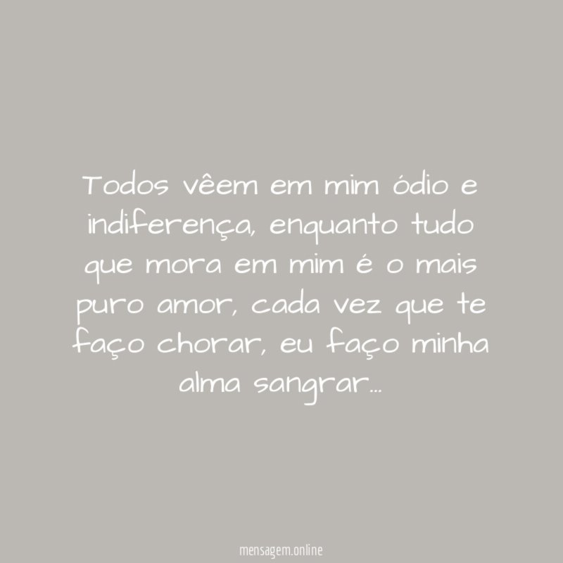 Todos vêem em mim ódio e indiferença