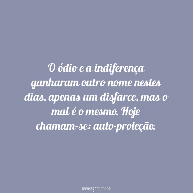 O ódio e a indiferença ganharam outro nome nestes dias