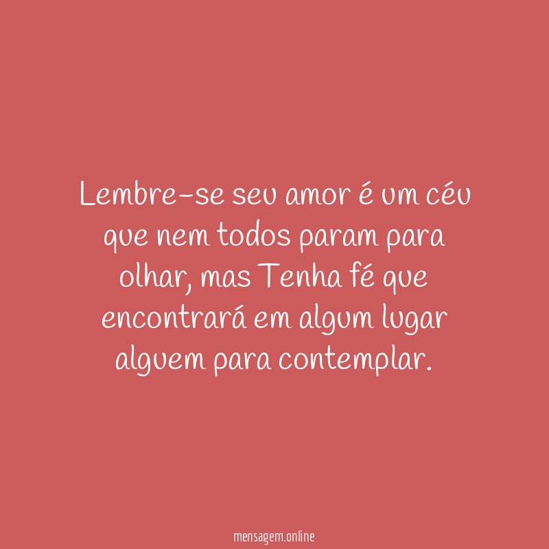 Lembre-se seu amor é um céu que nem todos param para olhar