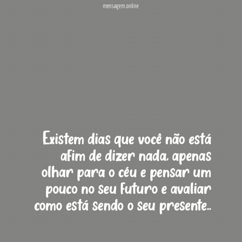 Existem dias que você não está afim de dizer nada
