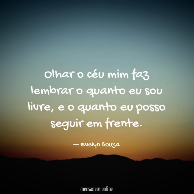 Olhar o céu mim faz lembrar o quanto eu sou livre