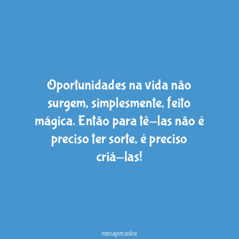 Oportunidades na vida não surgem