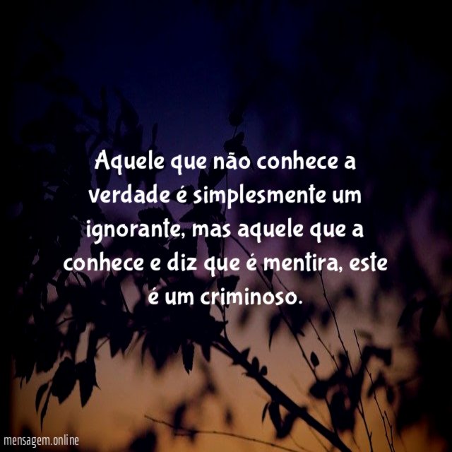 Aquele que não conhece a verdade é simplesmente um ignorante