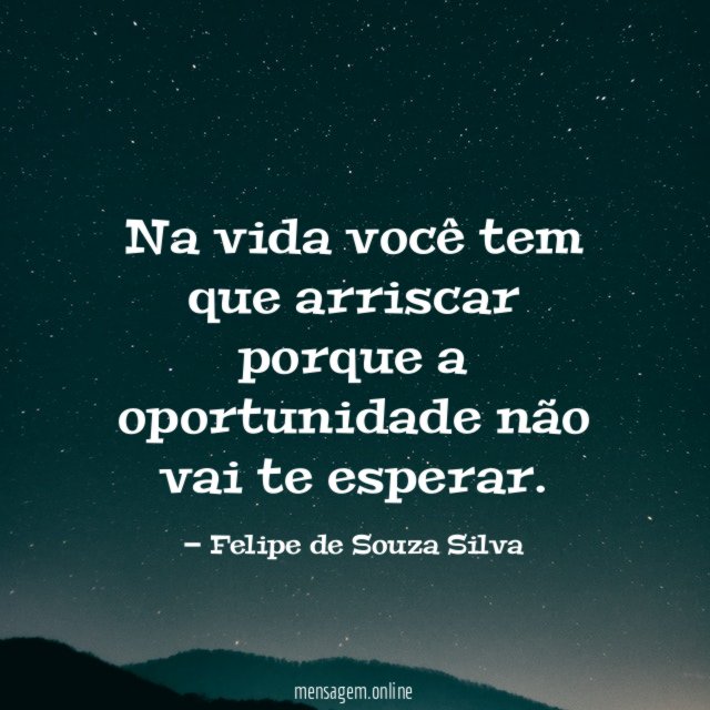 Na vida você tem que arriscar porque a
