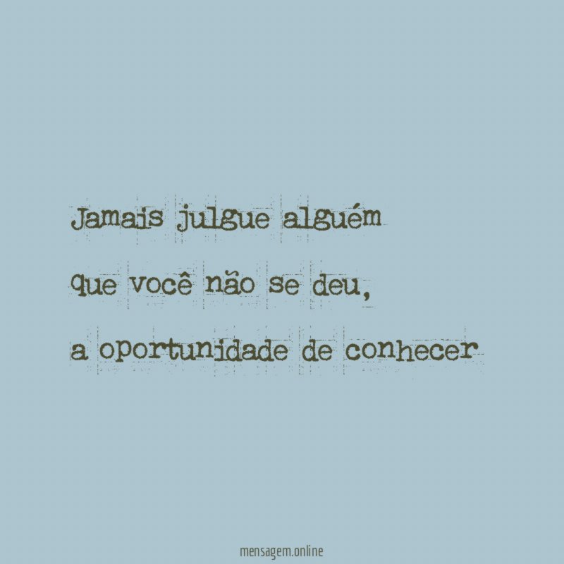 Jamais julgue alguém que você não se deu
