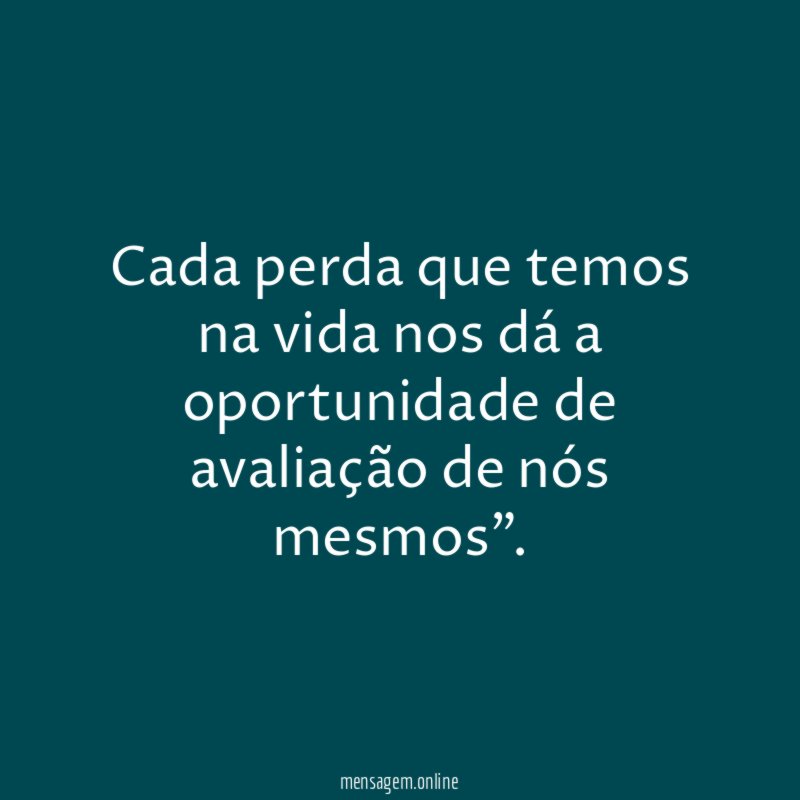 Cada perda que temos na vida nos dá