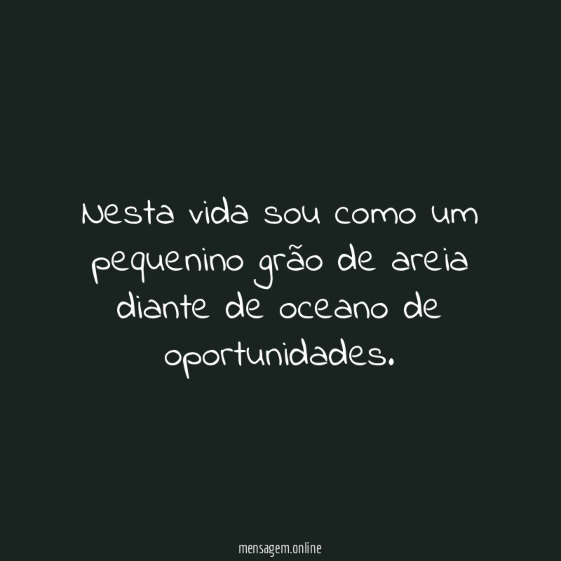 Nesta vida sou como um pequenino grão de