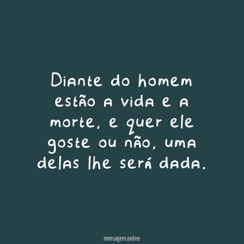 Diante do homem estão a vida e a morte