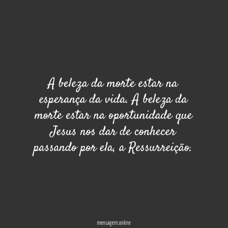 A beleza da morte estar na esperança da vida