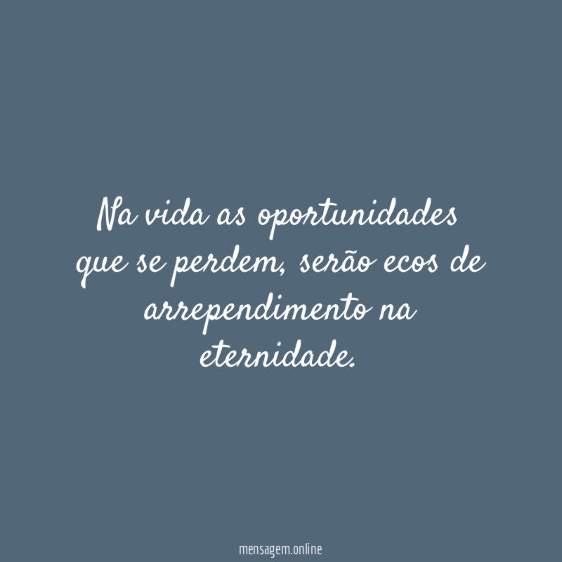 Na vida as oportunidades que se perdem