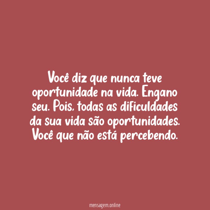 Você diz que nunca teve oportunidade na vida