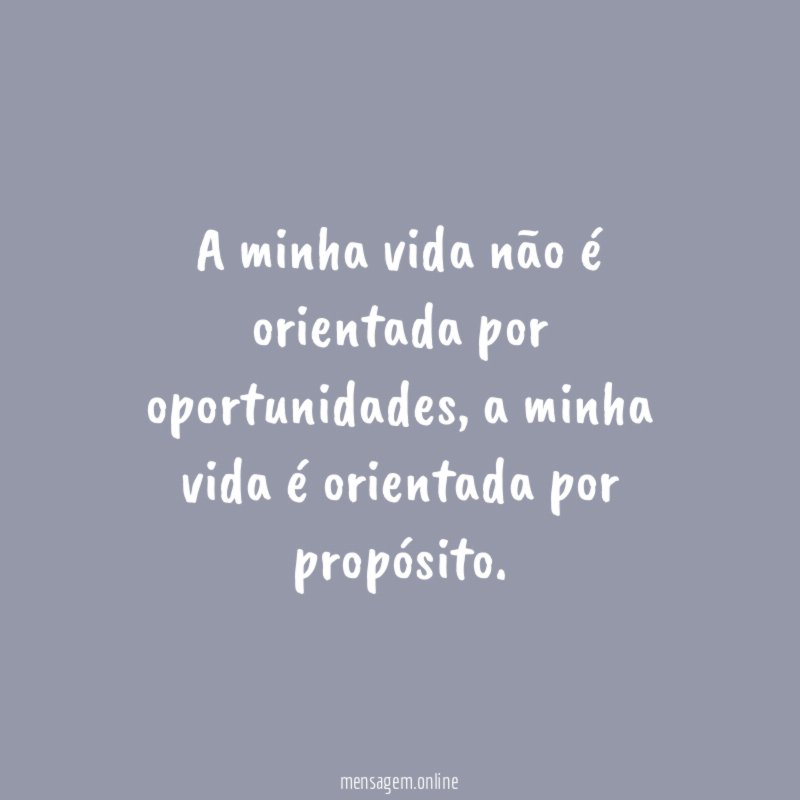 A minha vida não é orientada por oportunidades