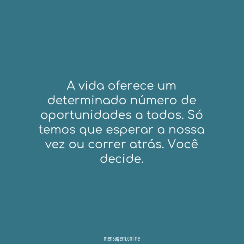 A vida oferece um determinado número de oportunidades a todos