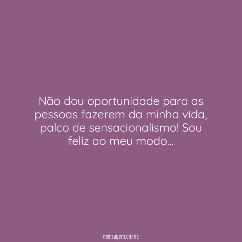 Não dou oportunidade para as pessoas fazerem da minha vida
