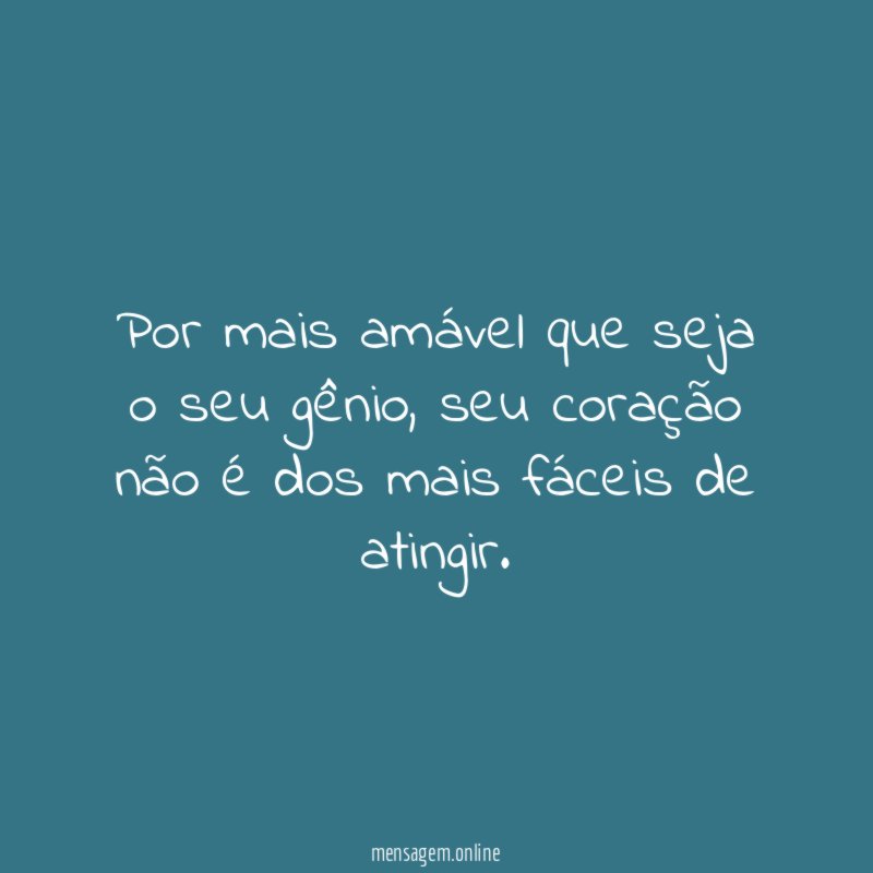 Por mais amável que seja o seu gênio