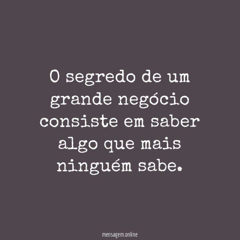 O segredo de um grande negócio consiste em