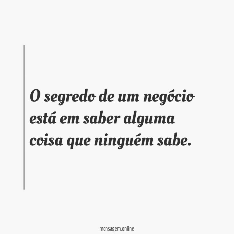 O segredo de um negócio está em saber