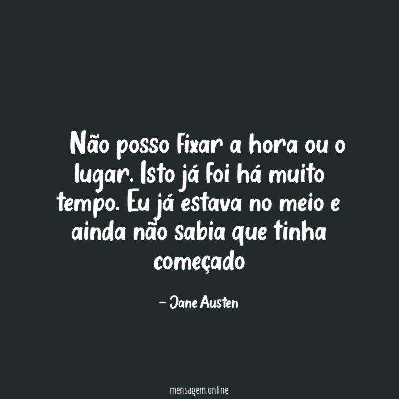 — Não posso fixar a hora ou o lugar