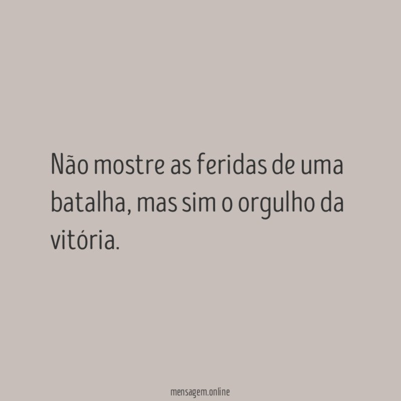 Não mostre as feridas de uma batalha