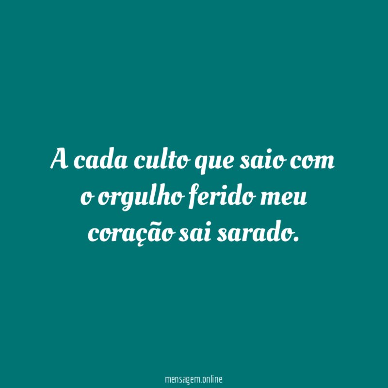 A cada culto que saio com o orgulho
