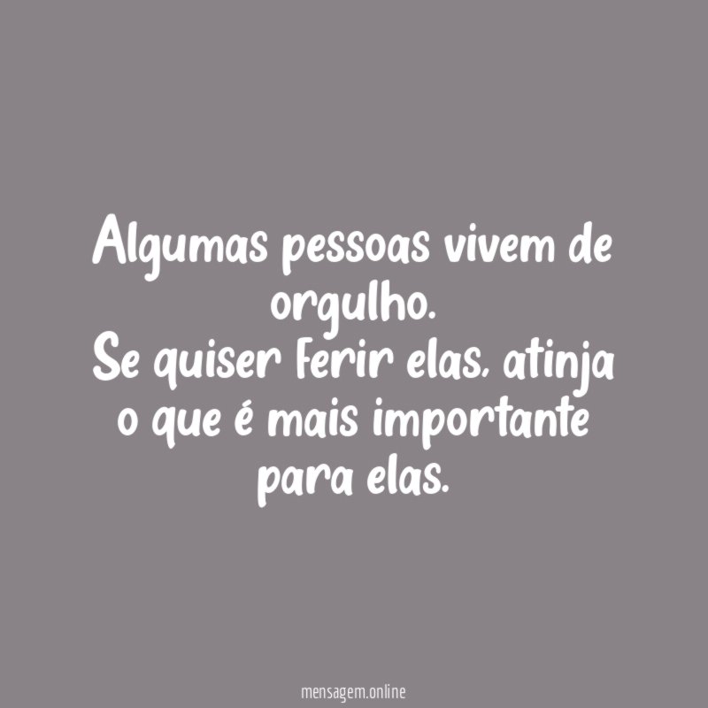 Algumas pessoas vivem de orgulho