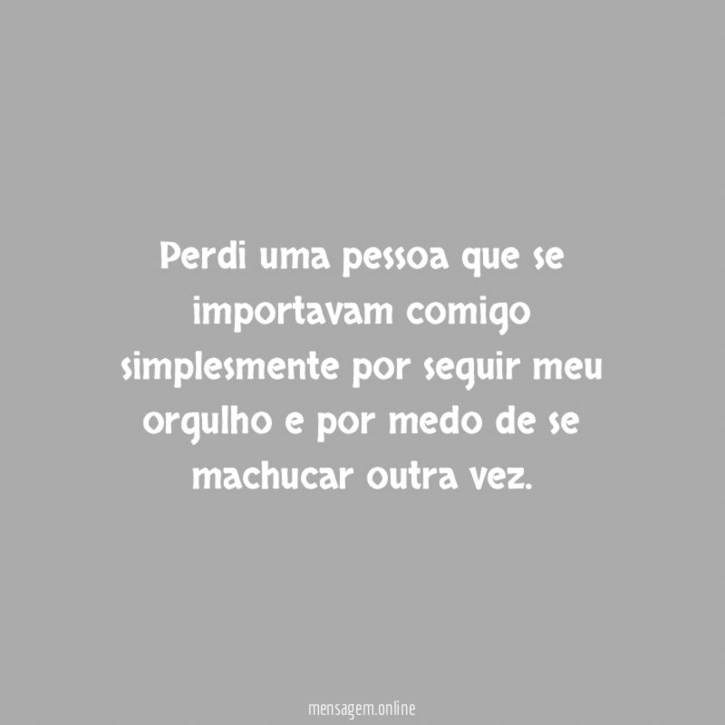 Perdi uma pessoa que se importavam comigo simplesmente
