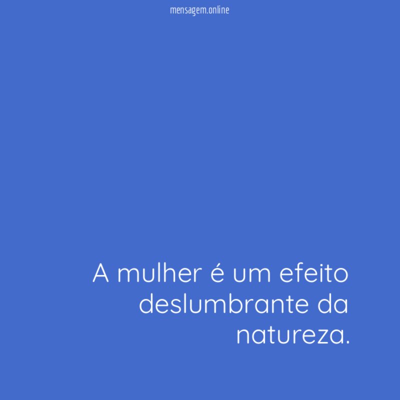 A mulher é um efeito deslumbrante da natureza