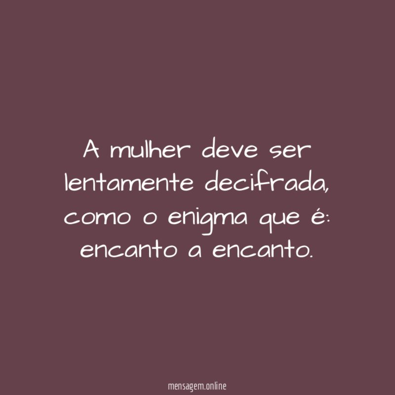 A mulher deve ser lentamente decifrada