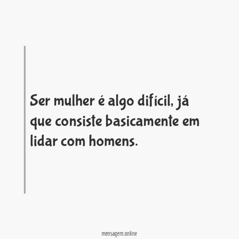 Ser mulher é algo difícil